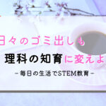 ゴミの分別が幼児教育に!日常から始めるSTEAM教育