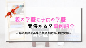 【事例紹介】高卒夫婦でも子供を賢く育てたい！子供が高学歴に育った家庭